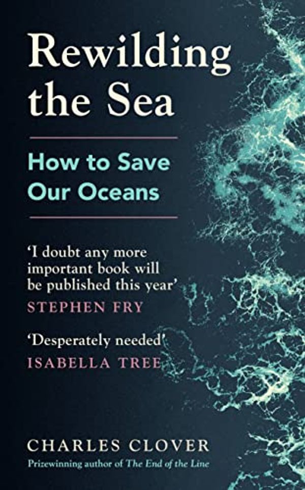 Cover Art for 9781529144086, Rewilding the Sea: How to Save our Oceans by Charles Clover