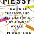 Cover Art for 9781408706756, Messy: How to Be Creative and Resilient in a Tidy-Minded World by Tim Harford