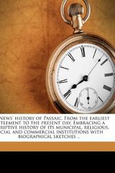 Cover Art for 9781179476995, The News' History of Passaic. from the Earliest Settlement to the Present Day. Embracing a Descriptive History of Its Municipal, Religious, Social and Commercial Institutions with Biographical Sketches .. by William J B 1873 Ed Pape