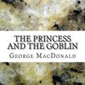 Cover Art for 9781505453133, The Princess and the Goblin: (George MacDonald Classics Collection) by George MacDonald