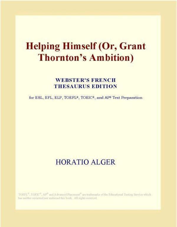Cover Art for 9780497973704, Helping Himself (Or, Grant Thornton s Ambition) (Webster's French Thesaurus Edition) by Unknown