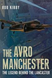 Cover Art for 9781781552858, The Avro Manchester: The Legend Behind the Lancaster by Robert Kirby