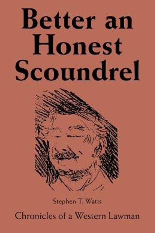 Cover Art for 9781412005937, Better an Honest Scoundrel: Chronicles of a Western Lawman by Stephen T. Watts