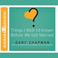 Cover Art for 9781608147311, Things I Wish I'd Known Before We Got Married by Gary Chapman
