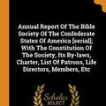 Cover Art for 9780343313357, Annual Report Of The Bible Society Of The Confederate States Of America [serial]; With The Constitution Of The Society, Its By-laws, Charter, List Of Patrons, Life Directors, Members, Etc by Bible Society of the Confederate States