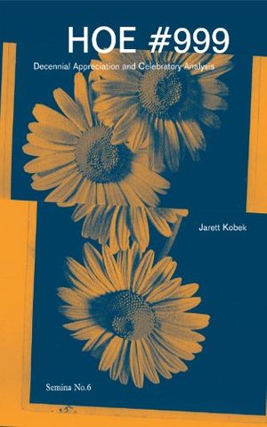 Cover Art for 9781906012212, HOE #999: Decennial Appreciation and Celebratory Analysis (Semina, No. 6) by Jarett Kobek