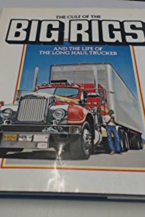 Cover Art for 9780950592107, THE CULT OF THE BIG RIGS AND THE LIFE OF THE LONG HAUL TRUCKER by GRAEME EWENS