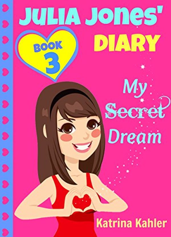 Cover Art for B00GY2JOXW, JULIA JONES DIARY- My Secret Dream - Book 3: A Book for Girls aged 9 - 12 (Julia Jones' Diary) by Katrina Kahler