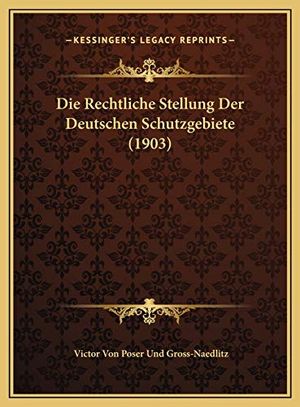 Cover Art for 9781169584730, Die Rechtliche Stellung Der Deutschen Schutzgebiete (1903) by Victor Von Poser Und Gross-Naedlitz