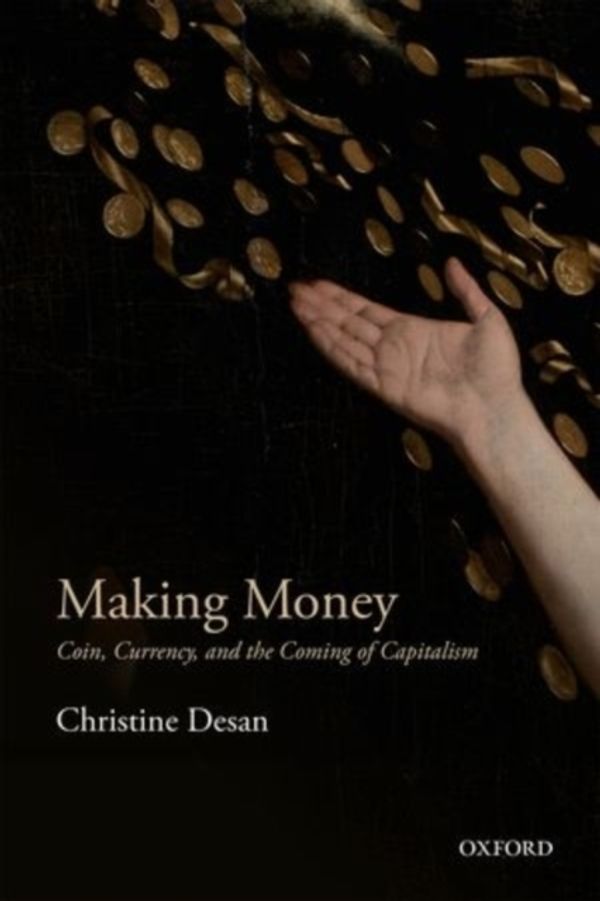Cover Art for 9780198709589, Making Money: Coin, Currency, and the Coming of Capitalism by Christine Desan
