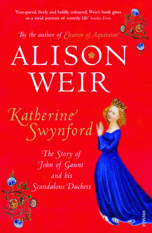 Cover Art for 9780712641975, Katherine Swynford: The Story of John of Gaunt and His Scandalous Duchess by Alison Weir