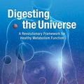 Cover Art for B01K3MNQLE, Digesting the Universe: A Revolutionary Framework for Healthy Metabolism Function by Nan Lu (2015-08-02) by Nan Lu;Ellen Schaplowsky