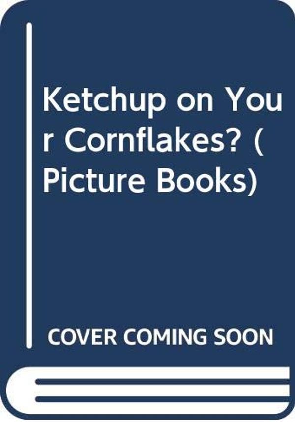 Cover Art for 9780590541510, Ketchup on Your Cornflakes by Nick Sharratt