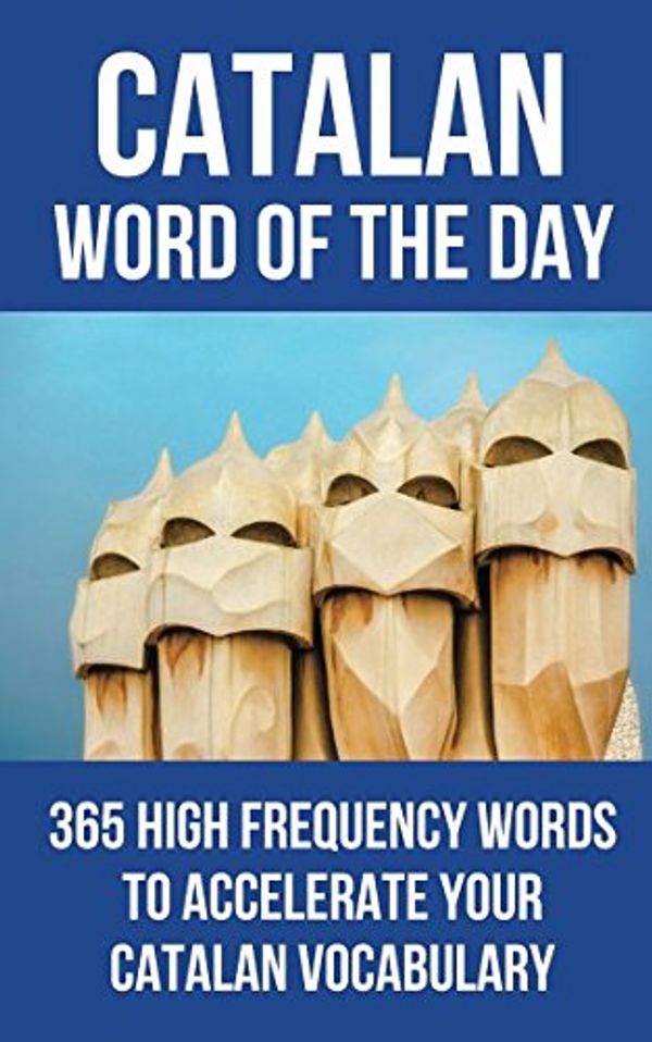Cover Art for 9781973146438, Catalan Word of the Day: 365 High Frequency Words to Accelerate Your Catalan Vocabulary by Word of the Day