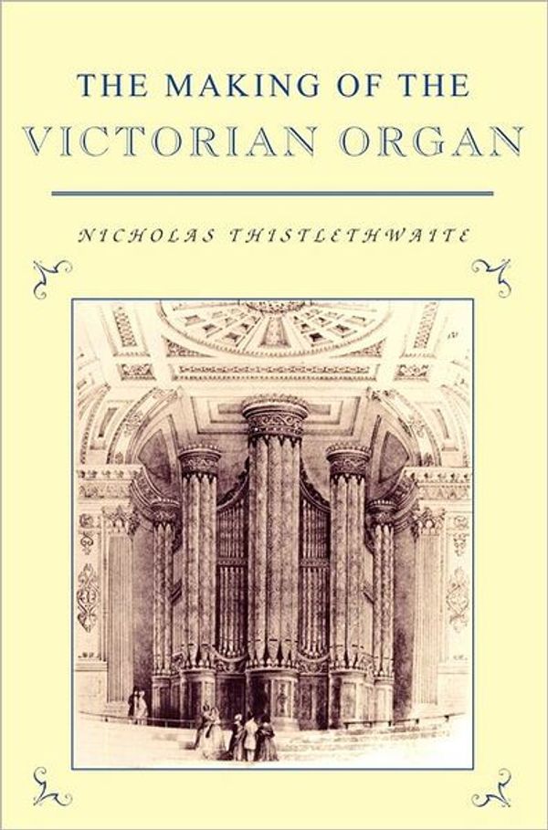 Cover Art for 9780521343459, The Making of the Victorian Organ by Nicholas Thistlethwaite