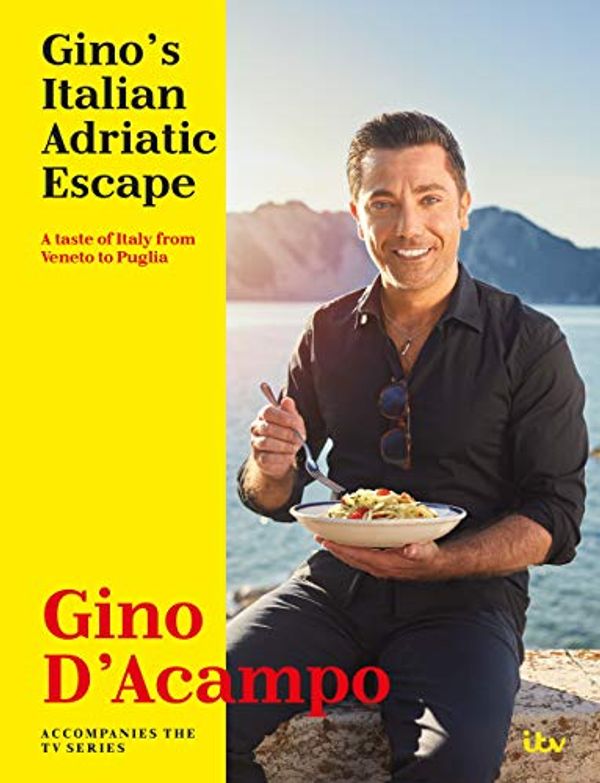 Cover Art for B07FCR5KSM, Gino's Italian Adriatic Escape: A taste of Italy from Veneto to Puglia by D'Acampo, Gino