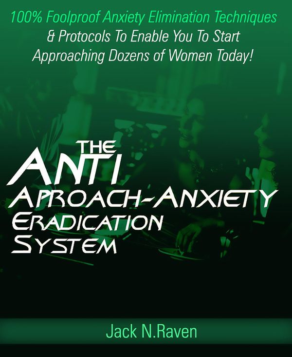 Cover Art for 9781310383731, The Anti Approach Anxiety Eradication System: 100% Foolproof Anxiety Elimination Techniques and Protocols To Enable You To Start Approaching Dozens of Women Today! by Jack N. Raven