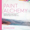 Cover Art for 9781631595967, Paint Alchemy: Exploring Process-Driven Techniques through Design, Pattern, Color, Abstraction, Acrylic and Mixed Media by Eva Marie Magill-Oliver