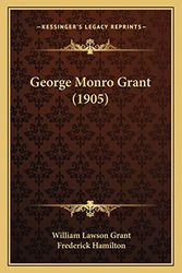 Cover Art for 9781164656531, George Monro Grant (1905) by William Lawson Grant