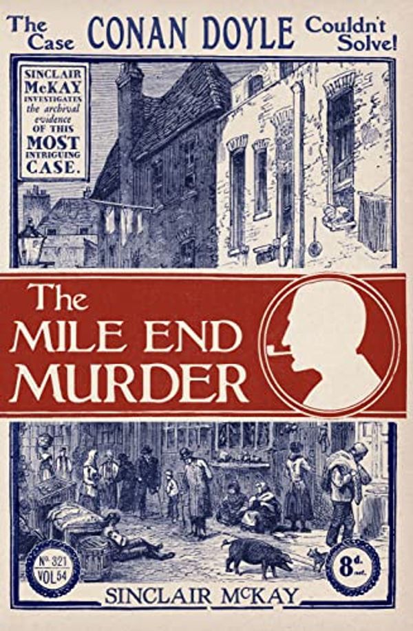 Cover Art for B071J38CTR, The Mile End Murder: The Case Conan Doyle Couldn't Solve by Sinclair McKay