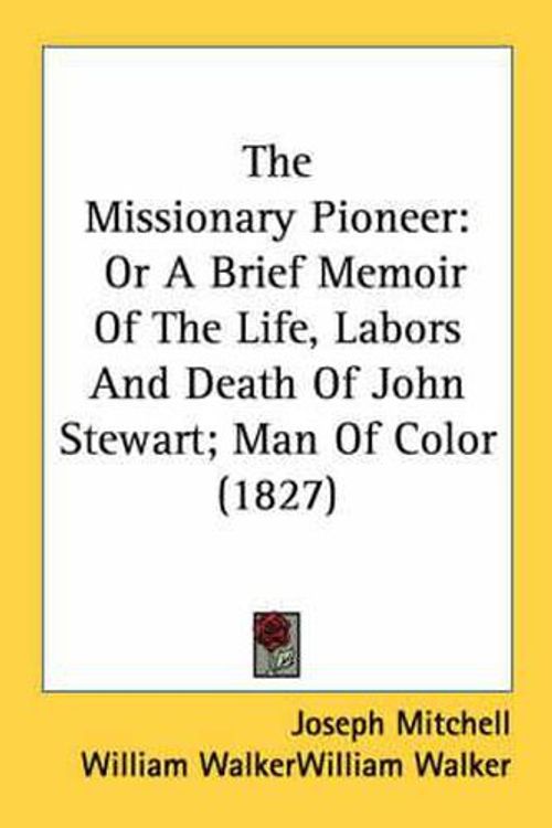 Cover Art for 9780548619728, The Missionary Pioneer: Or A Brief Memoir Of The Life, Labors And Death Of John Stewart; Man Of Color (1827) by Joseph Mitchell