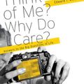 Cover Art for 9781935273868, What Do You Think of Me? Why Do I Care?: Answers to the Big Questions of Life by Edward T. Welch