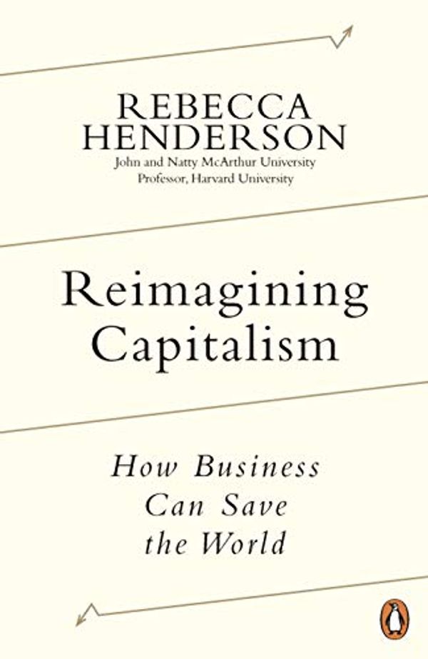 Cover Art for B07TP52S9D, Reimagining Capitalism: How Business Can Save the World by Rebecca Henderson