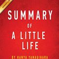 Cover Art for 9781945048647, Summary of A Little Life: by Hanya Yanagihara | Includes Analysis by Instaread Summaries