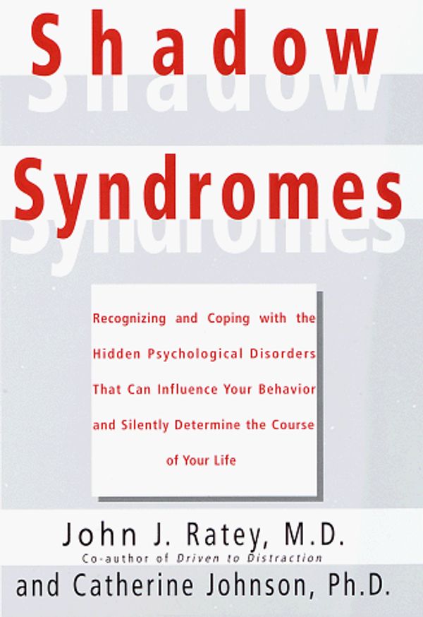 Cover Art for 9780679439684, Shadow Syndromes: Recognizing and Coping with the Hidden Psychological Disorders That Can Influence Your Behavior and Silently Determine the Course of Your Life by John J. Ratey, Catherine Johnson