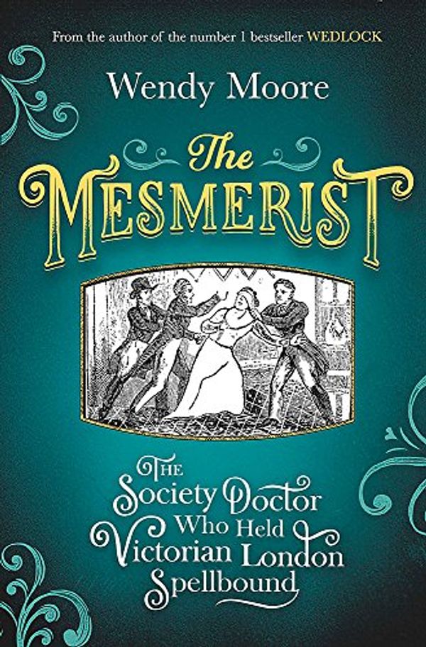 Cover Art for 9781474602297, The Mesmerist: The Society Doctor Who Held Victorian London Spellbound by Wendy Moore