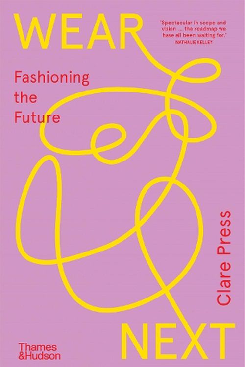 Cover Art for 9781760763152, Wear Next: Fashioning the future by Clare Press
