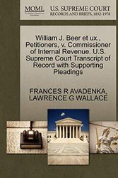 Cover Art for 9781270673637, William J. Beer Et UX., Petitioners, V. Commissioner of Internal Revenue. U.S. Supreme Court Transcript of Record with Supporting Pleadings by Frances R. Avadenka, Lawrence G. Wallace