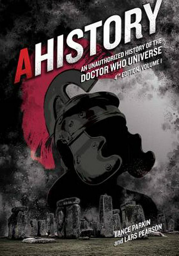 Cover Art for 9781935234227, Ahistory: An Unauthorized History of the Doctor Who Universe (Fourth Edition Vol. 1) by Lance Parkin