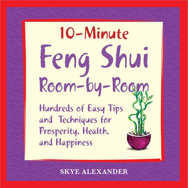 Cover Art for 9781592331871, 10 Minute Feng Shui Room by Room: Hundreds of Easy Tips and Techniques for Prosperity, Health and Happiness by Skye Alexander