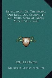 Cover Art for 9781165672875, Reflections on the Moral and Religious Character of David, King of Israel and Judah (1764) by John Francis