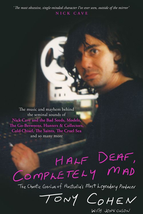 Cover Art for 9781760644536, Half Deaf, Completely Mad: The Chaotic Genius of Australia's Most Legendary Music Producer by Tony Cohen