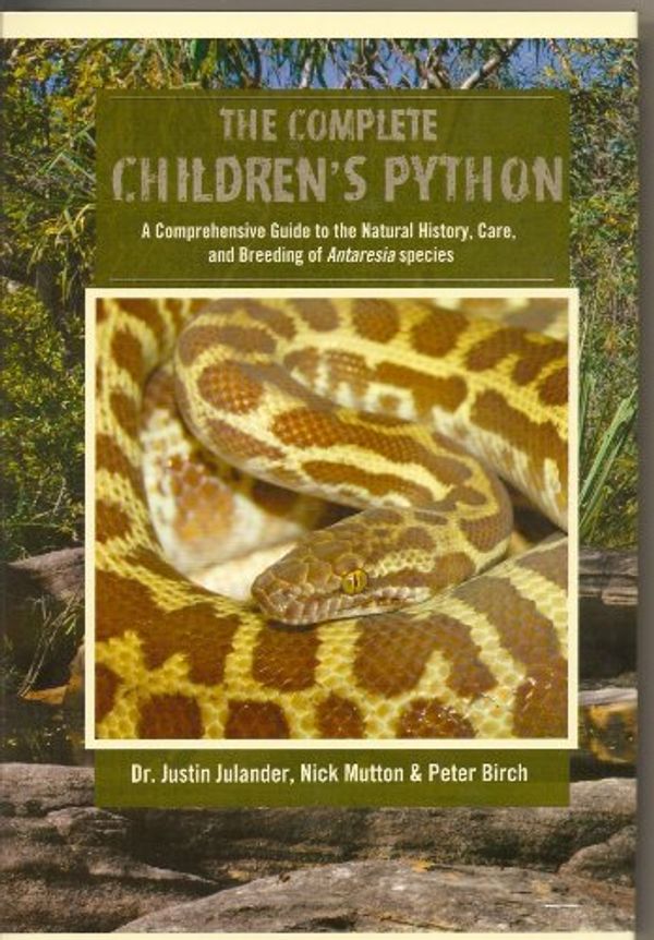 Cover Art for 9781938850059, Complete Children's Python : A Comprehensive Guide to the Natural History, Care, and Breeding of Antaresia species by Dr. Justin Julander, Nick Mutton, Peter Birch