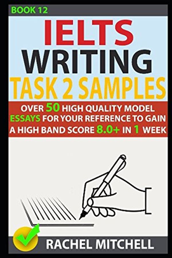 Cover Art for 9781973260196, Ielts Writing Task 2 Samples: Over 50 High-Quality Model Essays for Your Reference to Gain a High Band Score 8.0+ In 1 Week (Book 12) by Rachel Mitchell