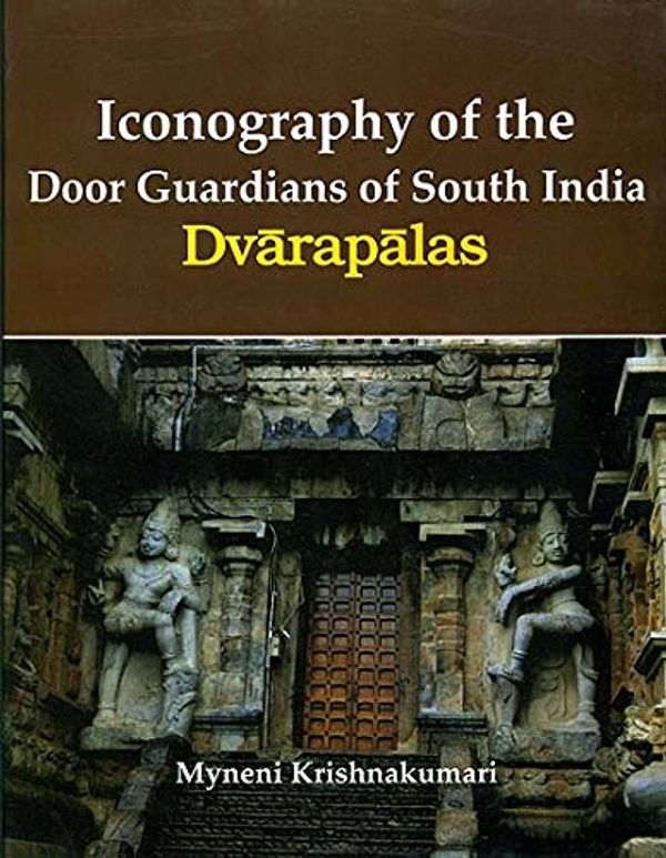 Cover Art for 9789350502037, Iconography of the Door Guardians of South India Dvarapalas by M. Krishna Kumari