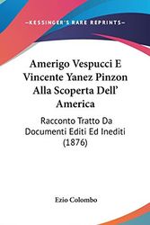 Cover Art for 9781104002176, Amerigo Vespucci E Vincente Yanez Pinzon Alla Scoperta Dell' America: Racconto Tratto Da Documenti Editi Ed Inediti (1876) by Ezio Colombo