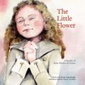 Cover Art for 9781944008086, The Little Flower: A Parable of Saint Therese of Lisieux by Becky B. Arganbright