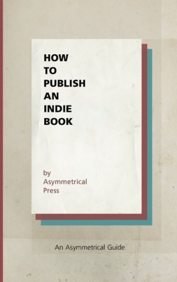 Cover Art for 9781938793899, How to Publish an Indie BookAn Asymmetrical Guide by Asymmetrical Press