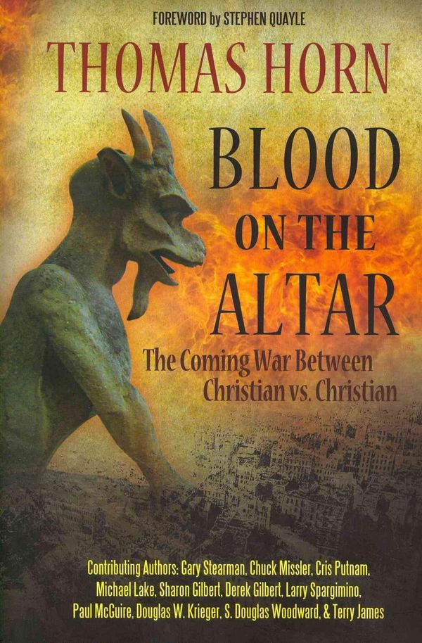 Cover Art for 9780985604578, Blood on the Altar: The Coming War Between Christian vs. Christian by Tom Horn, Gary Stearman, Chuck Missler, Cris Putnam, Michael Lake, Sharon Gilbert, Derek Gilbert, Larry Spargimino, Paul McGuire, Douglas W. Krieger, Douglas Woodward, Terry James, Stephen Quayle