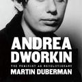 Cover Art for B0843PBJBZ, Andrea Dworkin: The Feminist as Revolutionary by Martin Duberman