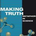 Cover Art for 9780252075827, Making Truth: Metaphor in Science by Theodore L. Brown