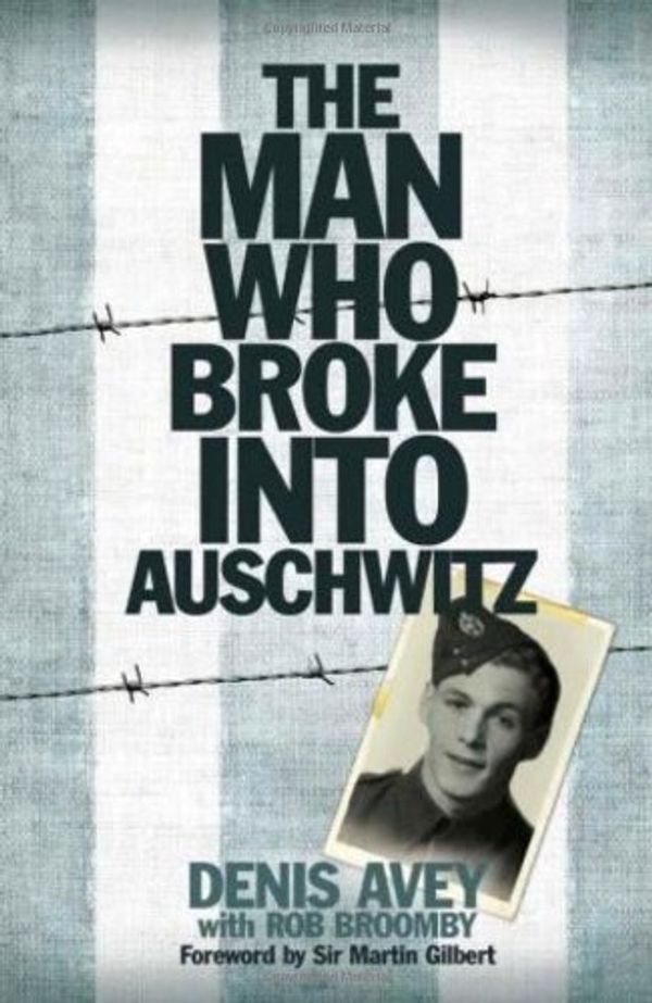 Cover Art for B0169MOUY4, The Man Who Broke into Auschwitz by Avey, Denis, Broomby, Rob (March 31, 2011) Hardcover by 