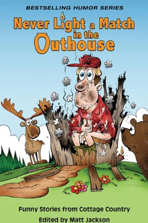 Cover Art for 9780986685668, Never Light a Match in the Outhouse: Funny Stories from Cottage Country by Matt Jackson (editor)
