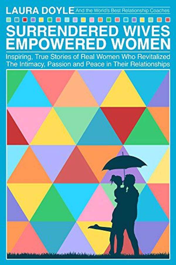 Cover Art for B01911AB3O, Surrendered Wives Empowered Women: Inspiring, True Stories of Real Women Who Revitalized the Intimacy, Passion and Peace in Their Relationships by Laura Doyle