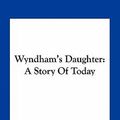 Cover Art for 9781163791639, Wyndham's Daughter by Annie S Swan