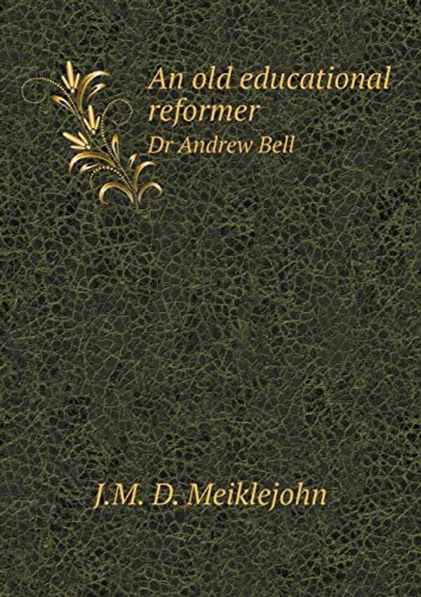 Cover Art for 9785518584426, An Old Educational Reformer Dr Andrew Bell by J.m. D. Meiklejohn